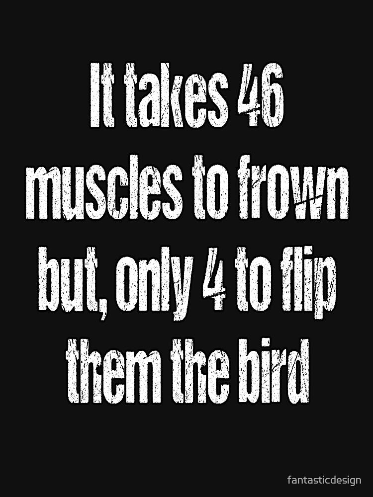 Funny Sarcastic Humor It Takes 46 Muscles To Frown by fantasticdesign