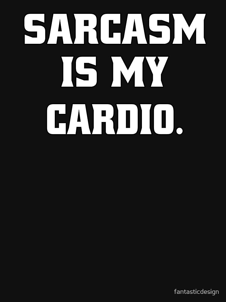 Funny Sarcastic Humor Sarcasm Is My Cardio by fantasticdesign