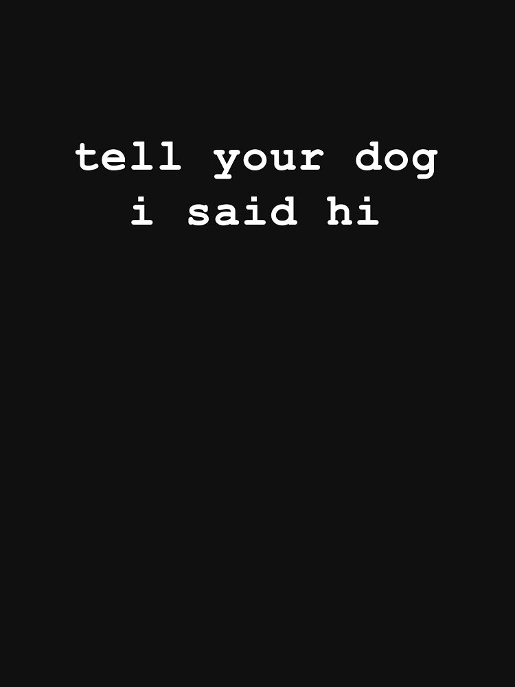 Tell your dog i said hi by -LemonTee-