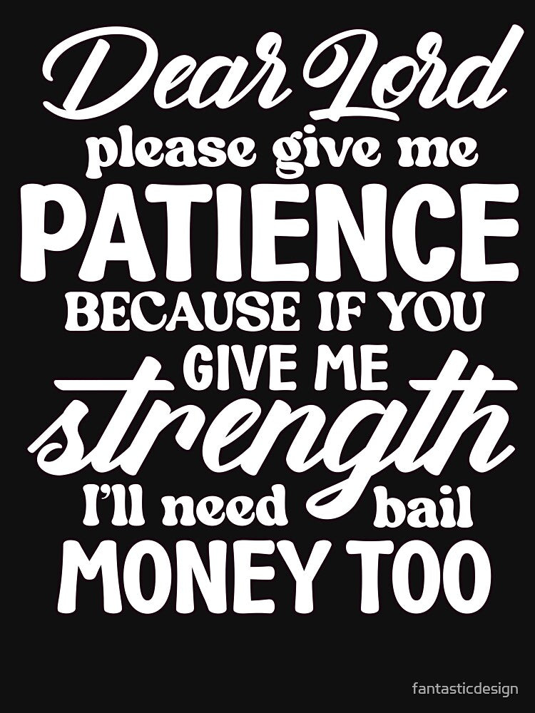 Sarcastic Humor Dear Lord Please Give Me Patience Because If by fantasticdesign