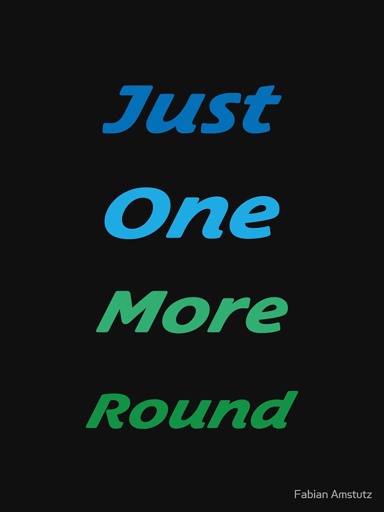 Just One More Round - Gaming Shirt by Fabian Amstutz