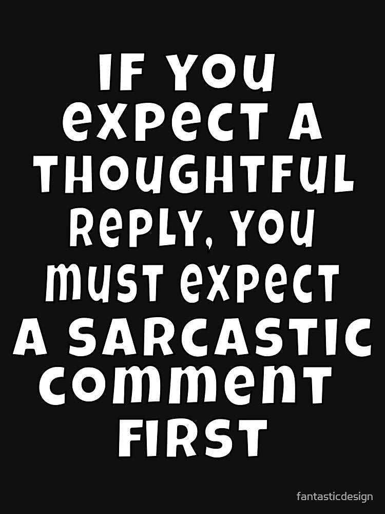 Funny Sarcastic Humor If You Expect A Thoughtful Reply by fantasticdesign