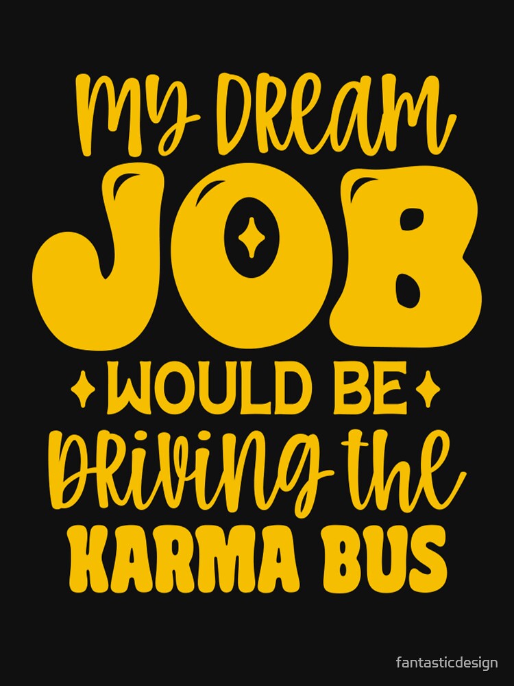 Funny Sarcastic Humor My Dream Job Would Be Driving The Karma Bus by fantasticdesign