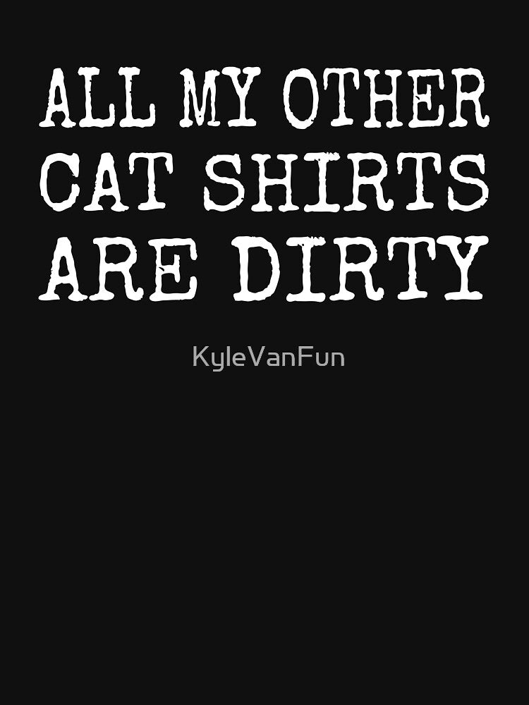 All my other cat shirt are dirty by KyleVanFun