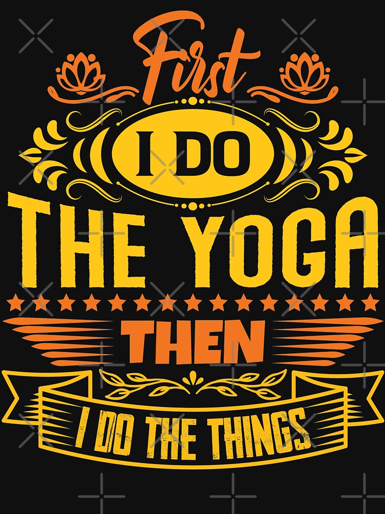 First I do the Yoga then I do the things. by Beefytee