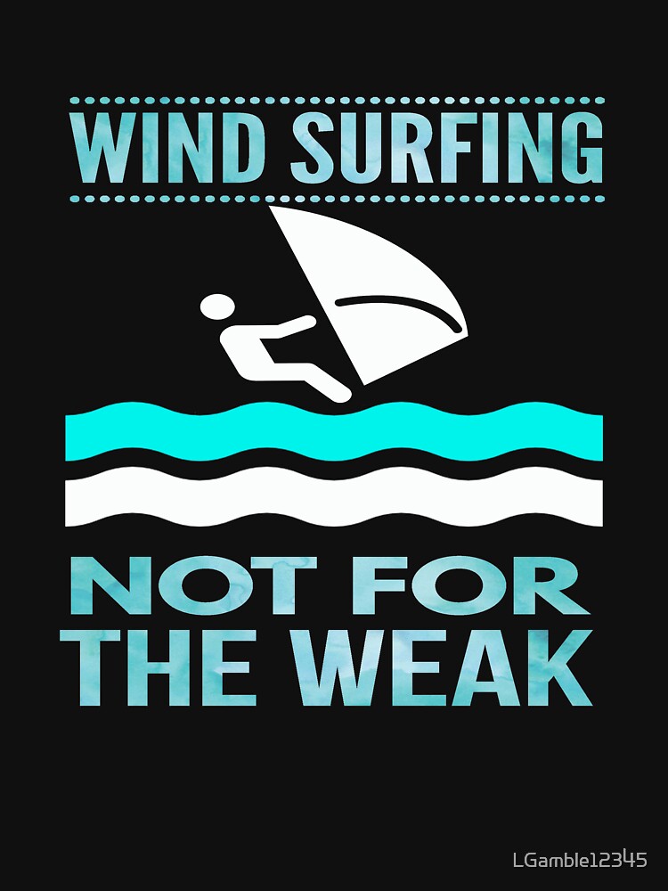 Funny wind surfing gift not for the weak by LGamble12345
