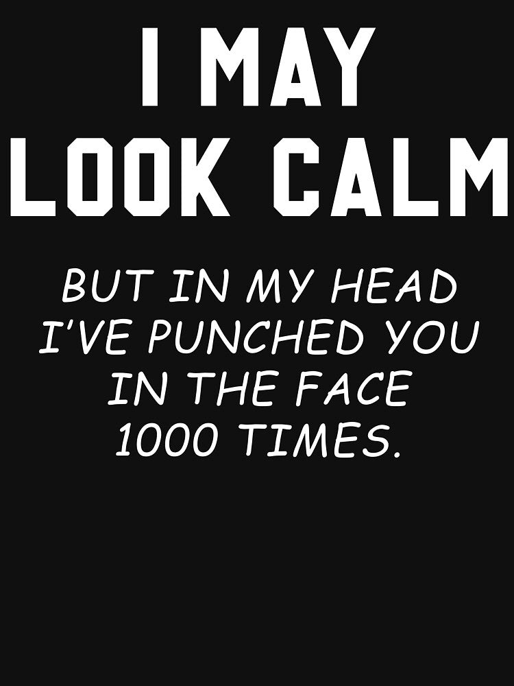 Sarcastic Quotes I May Look Calm But Wanna Punch You 1000 Times by skeierleber4327