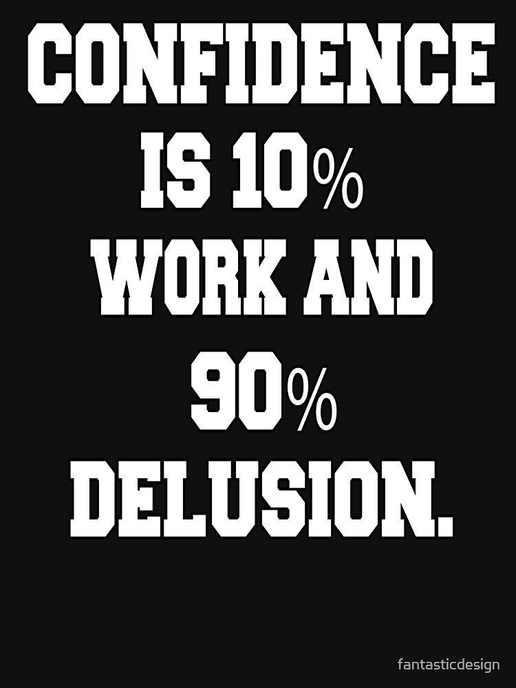 Funny Sarcastic Humor Confidence Is 10% Work And 90% Delusion by fantasticdesign