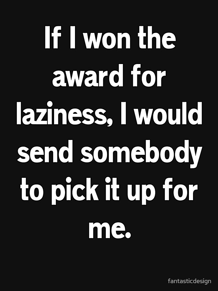 Funny Sarcastic Humor If I Won The Award For Laziness by fantasticdesign