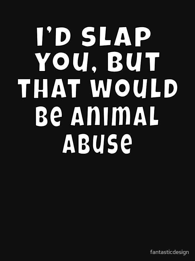 Funny Sarcastic Humor I’d slap you, but that would be animal abuse. by fantasticdesign