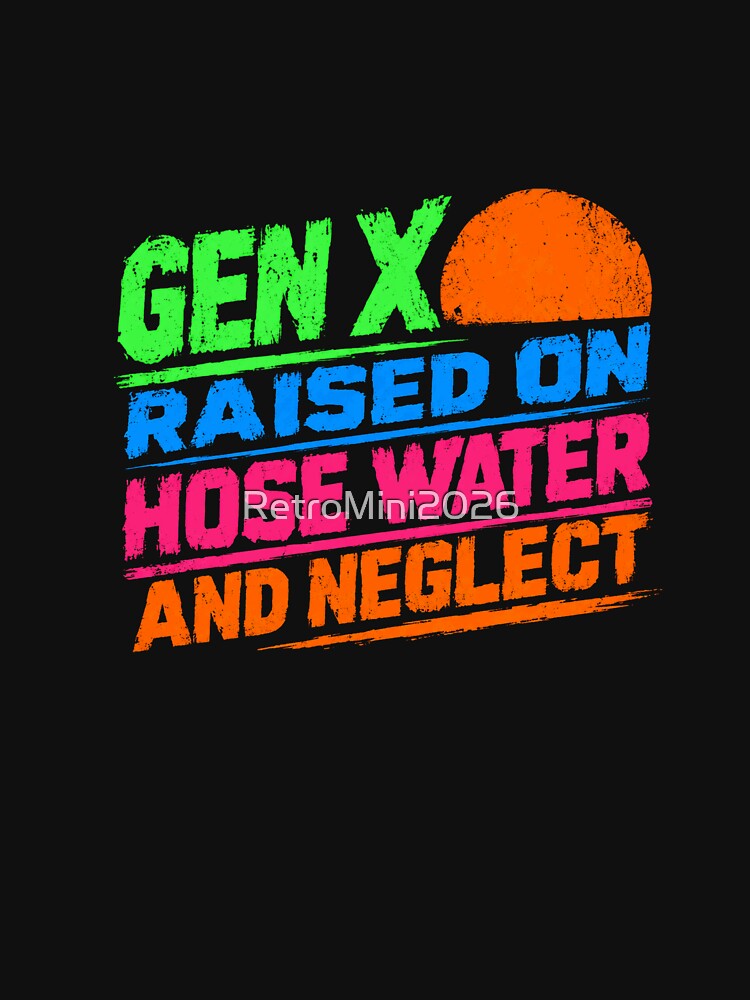 Gen X Raised On Hose Water And Neglect Generation Humor GenXer by RetroMini2026