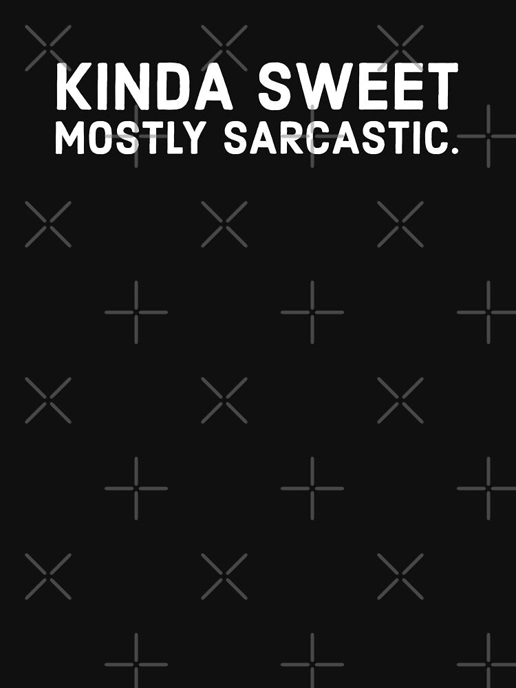 Kinda sweet mostly sarcastic - funny sarcastic person saying. by Theleochick