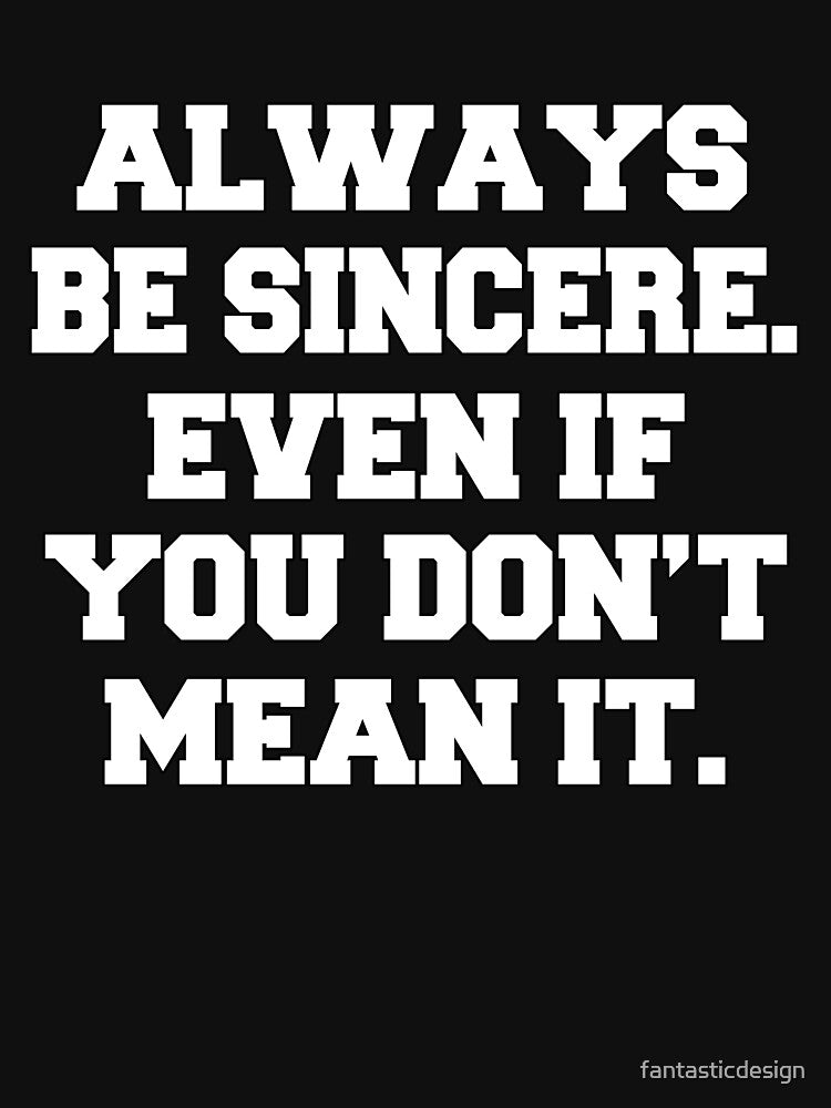 Funny Sarcastic Humor Always Be Sincere. Even If You Don’t Mean It by fantasticdesign