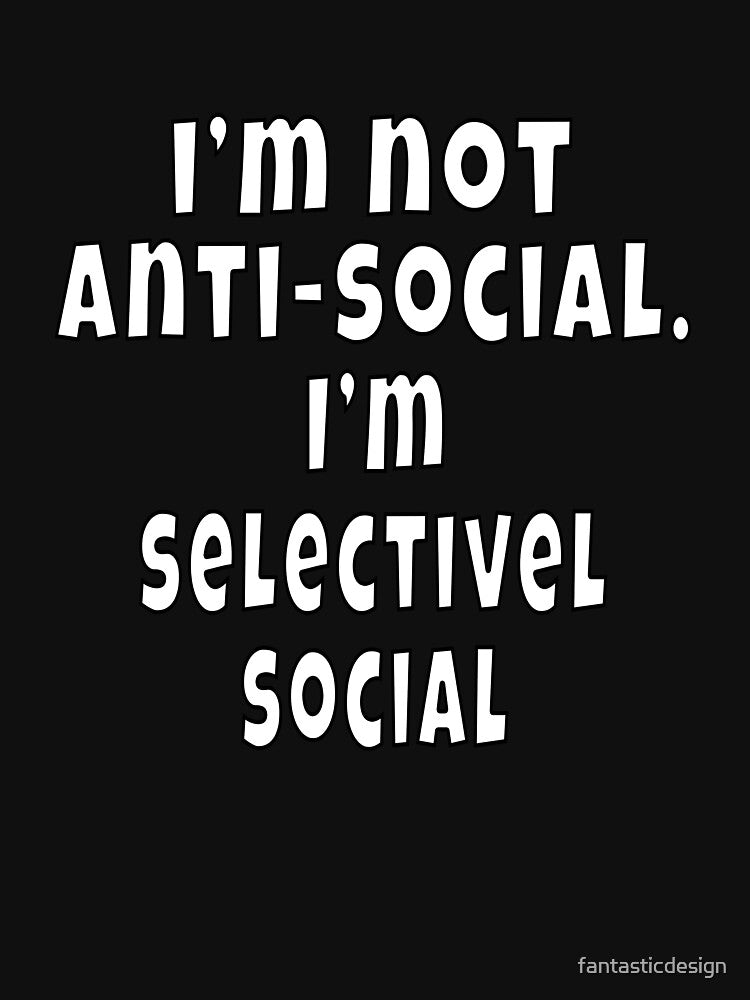 Funny Sarcastic Humor I’m Not Anti-Social. I’m Selectively Social by fantasticdesign