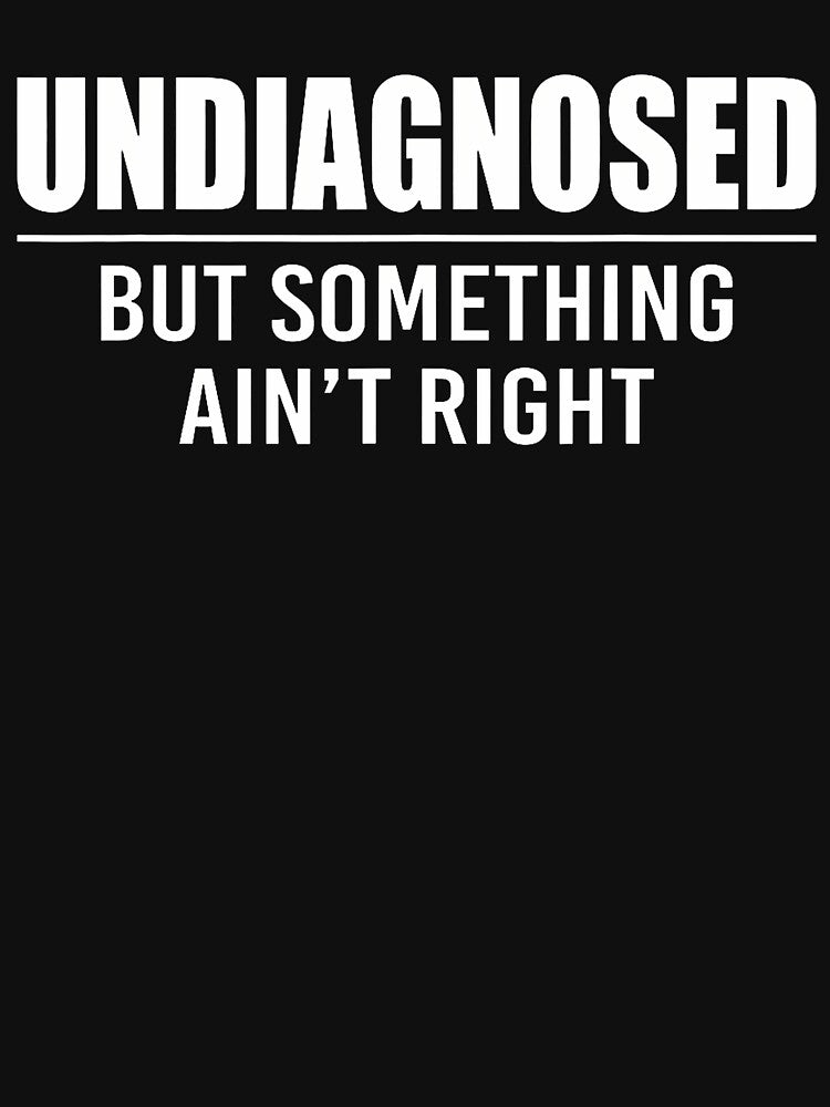 Undiagnosed But Something Ain'T Right Funny Saying by Mdcazeem