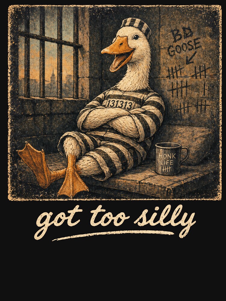 Got Too Silly Goose – Funny Jailbird Honk Life Prison Meme by PosiMCreations