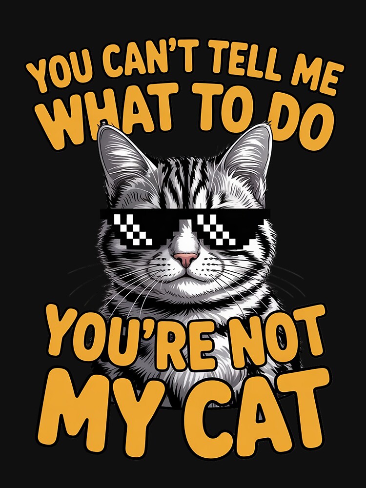 You Can't Tell Me What To Do - Cat Lover Kitten Kitty by BotboutiquePre
