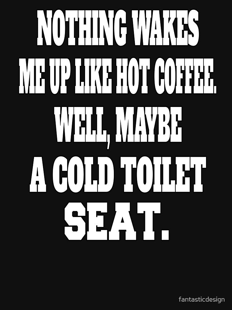 Funny Sarcastic Humor Nothing Wakes Me Up Like Hot Coffee. Well, Maybe A Cold Toilet Seat by fantasticdesign