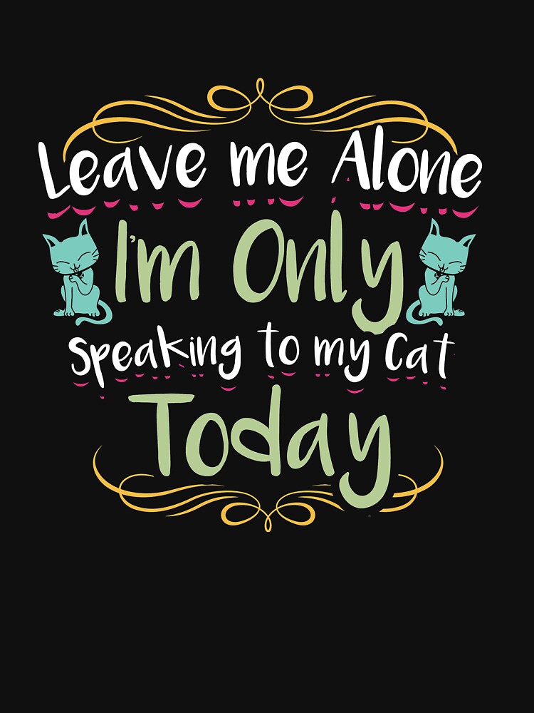 Only speaking to my cat perfect for crazy cat lovers shirt and tees by djpraxis