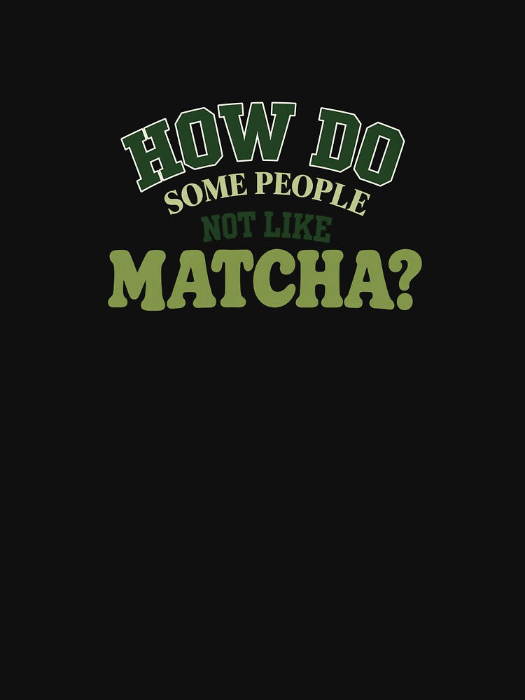 How Do Some People Not Like Matcha? Funny Matcha Lover Typography by Made You Smirk