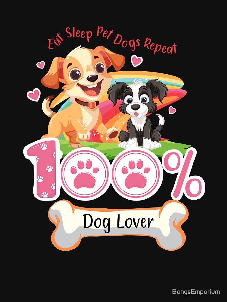 Eat Sleep Pet Dogs Repeat - 100 Dog Lover by BongsEmporium