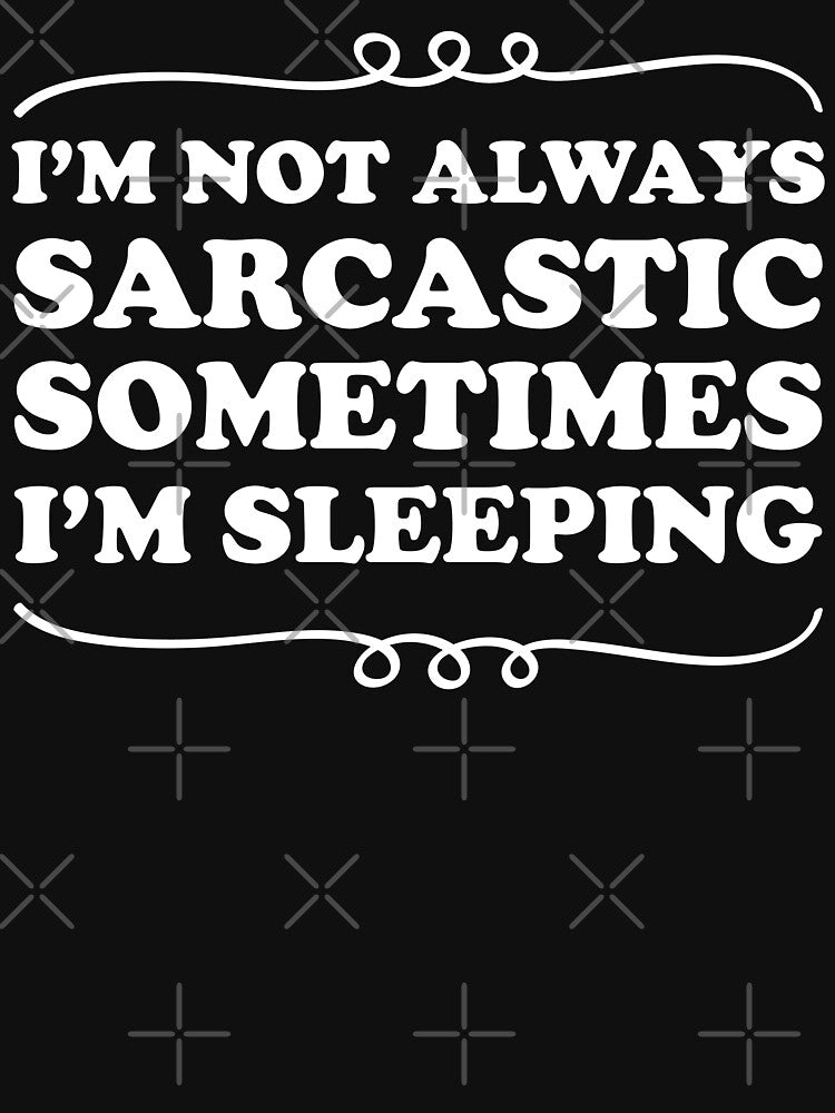 I'm not always sarcastic sometimes I'm sleeping - Sarcastic saying by Blonc-ou