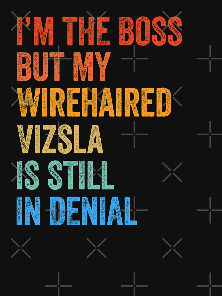I'm The Boss Wirehaired Vizsla Still In Denial by Guarddogdrive