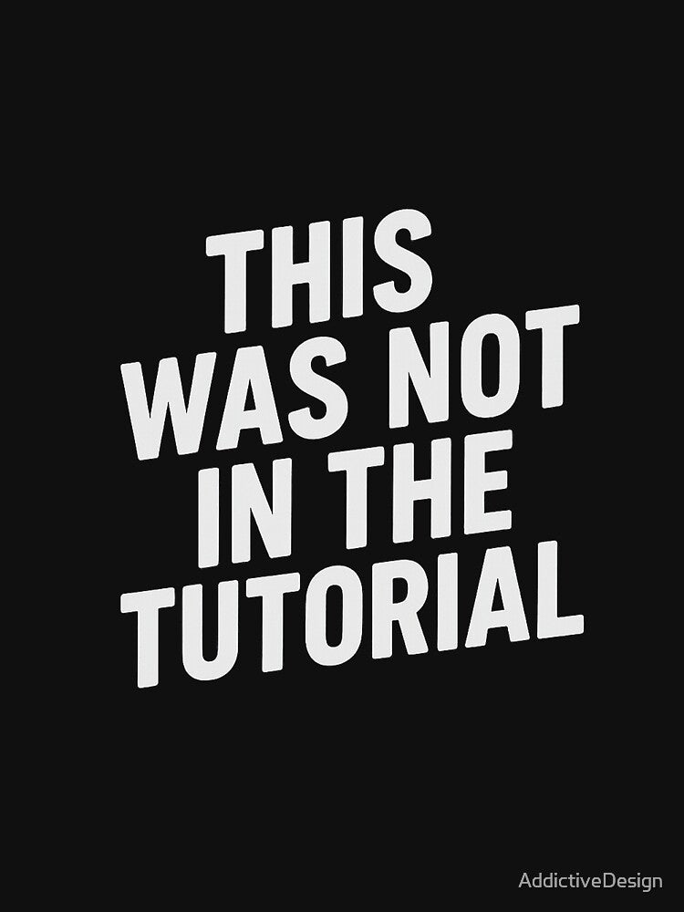 This Was Not in the Tutorial – Relatable Programming Mistake Quote Design for Developers and Tech Humor Fans by AddictiveDesign