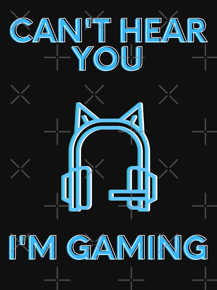 Cant Hear You I'm Gaming (Blue) by Quineveer Alice