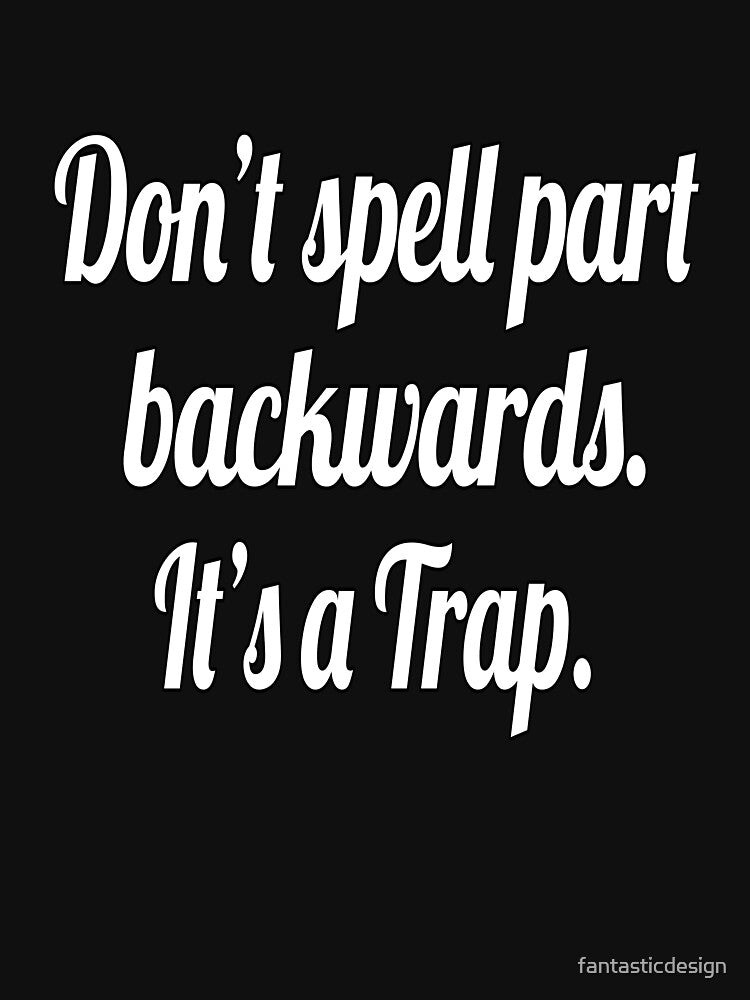 Funny Sarcastic Pun Humor Don't Spell Part Backwards. It's A Trap. by fantasticdesign