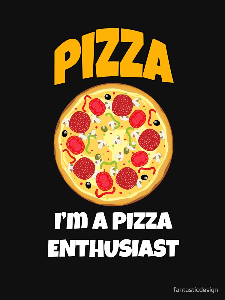 Funny Pizza Lover Humorous Design Pizza I'm A Pizza Enthusiast by fantasticdesign