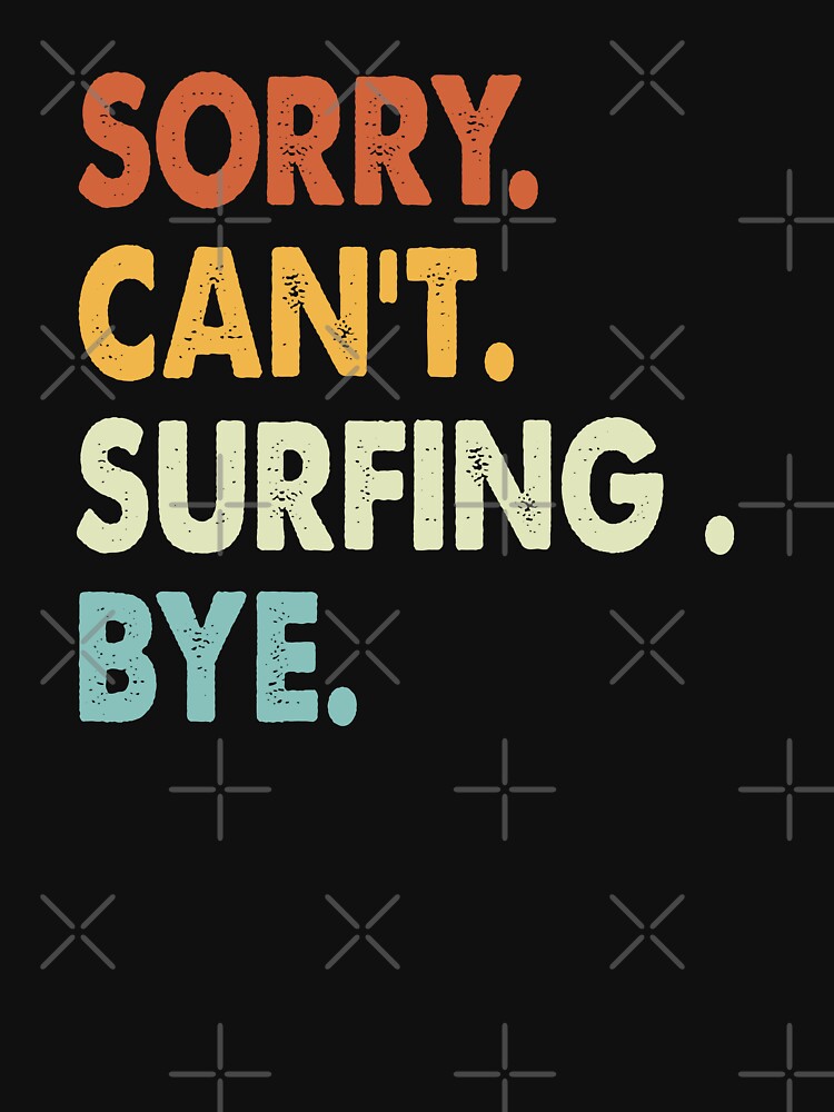 Sorry can't Surfing  bye shirt, Surfing  lovers tee,Funny Cool Surfing  Dad Mom Girls Birthday Christmas Gift by xlnv