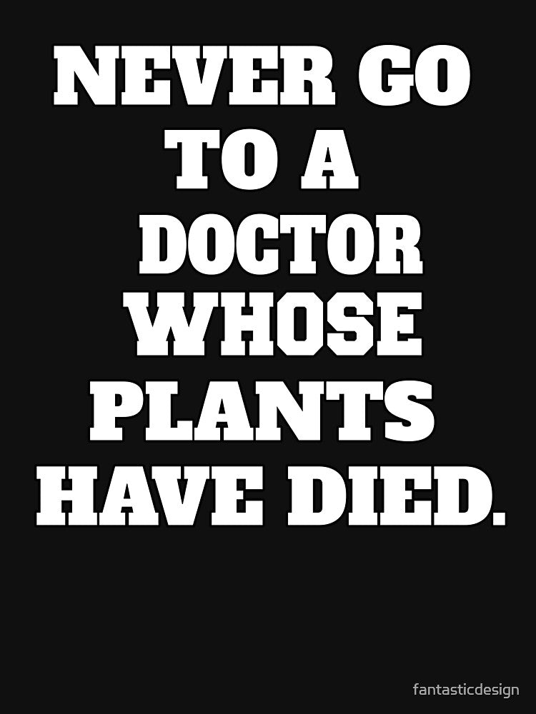 Funny Sarcastic Humor Never Go To A Doctor Whose Office Plants Have Died by fantasticdesign