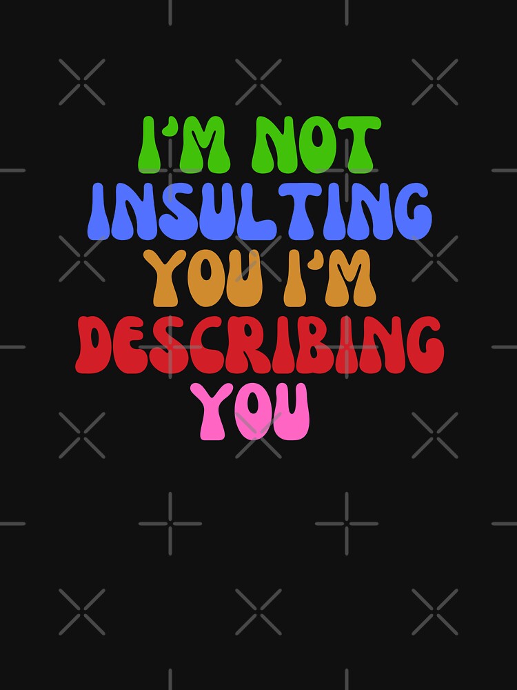 i'm not insulting you i'm describing you by AngelArtss