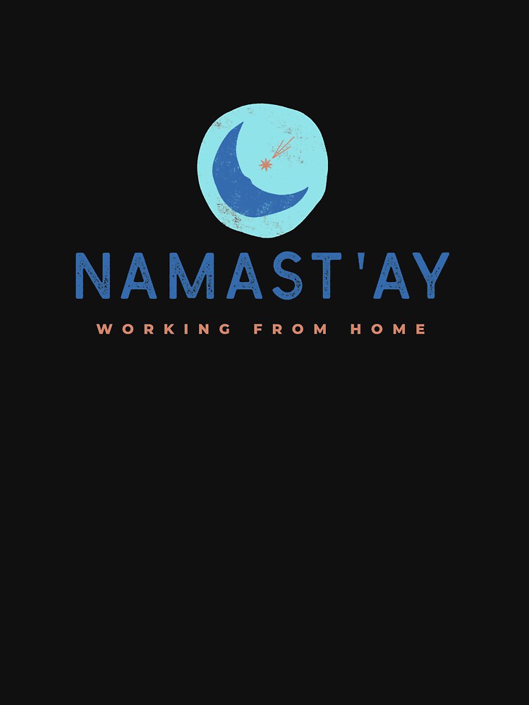 Namast'ay Working From Home by RiseandShineTee