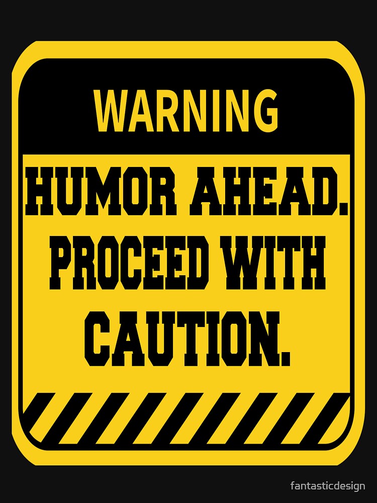 Funny Sarcastic Humor Warning Humor Ahead. Proceed With Caution by fantasticdesign
