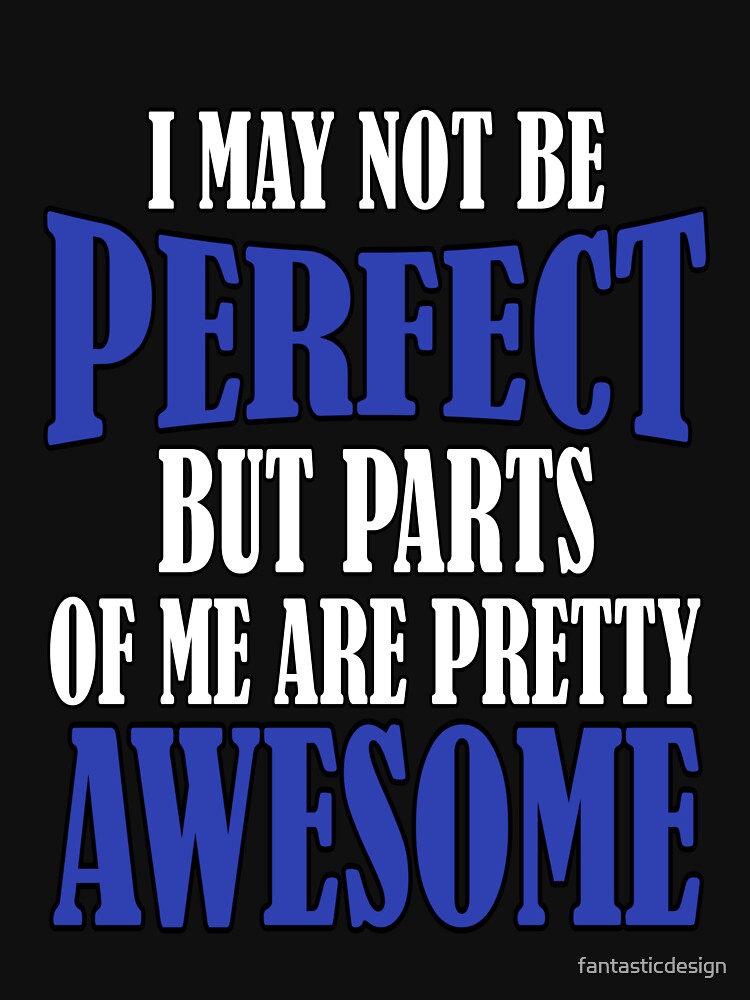 Funny Sarcastic Saying I May Not Be Perfect But Parts Of Me Are Pretty Awesome by fantasticdesign