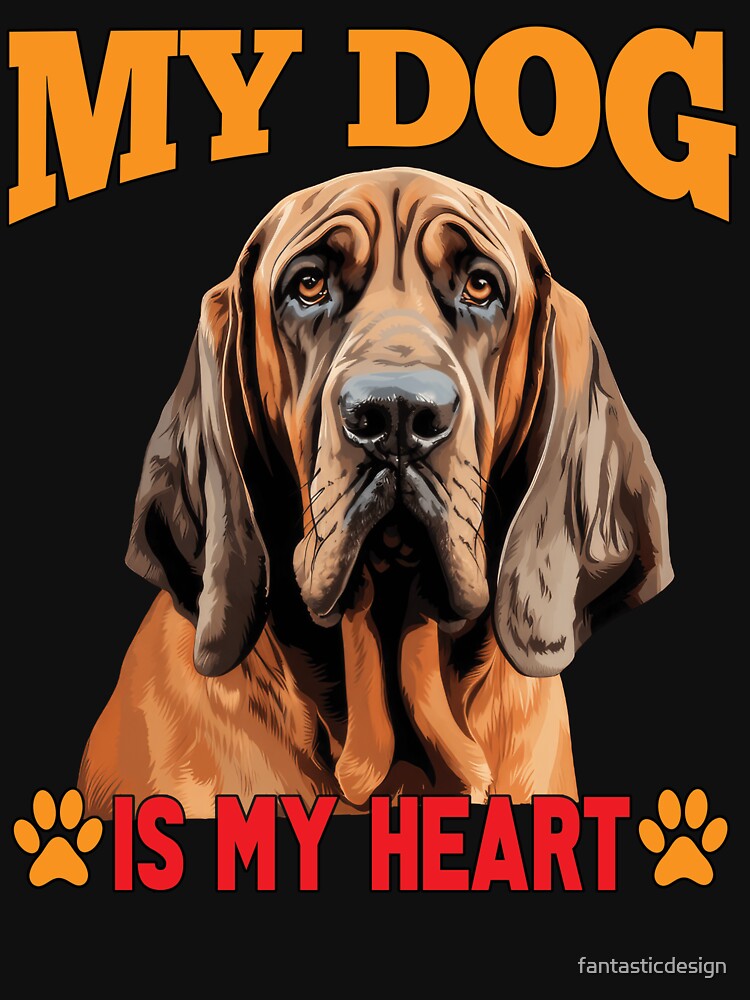 Dog Breed Bloodhound Dog Owner Art Design My Dog Is My Heart by fantasticdesign