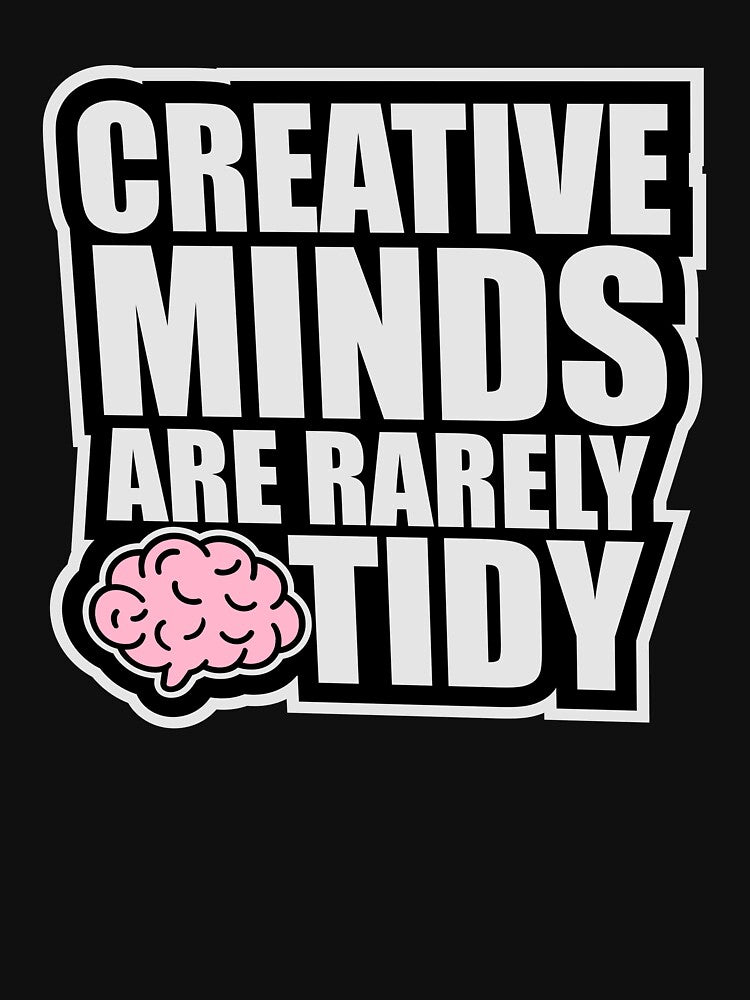 Creative Minds Are Rarely Tidy Funny Relatable Quote by shirt-o-mat