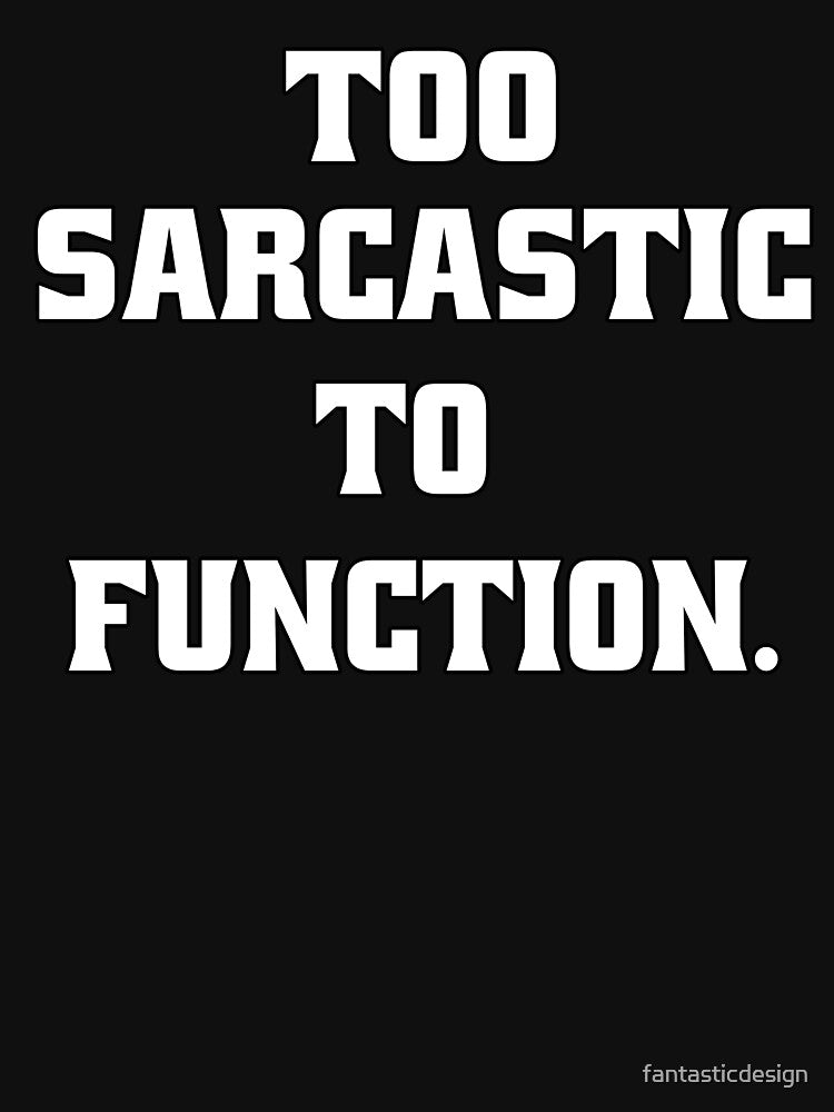 Funny Sarcastic Humor Too Sarcastic To Function by fantasticdesign