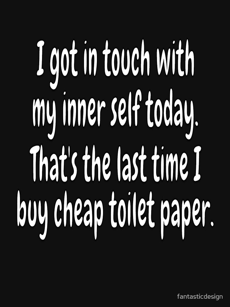 Funny Sarcastic Humor I Got In Touch With My Inner Self Today by fantasticdesign