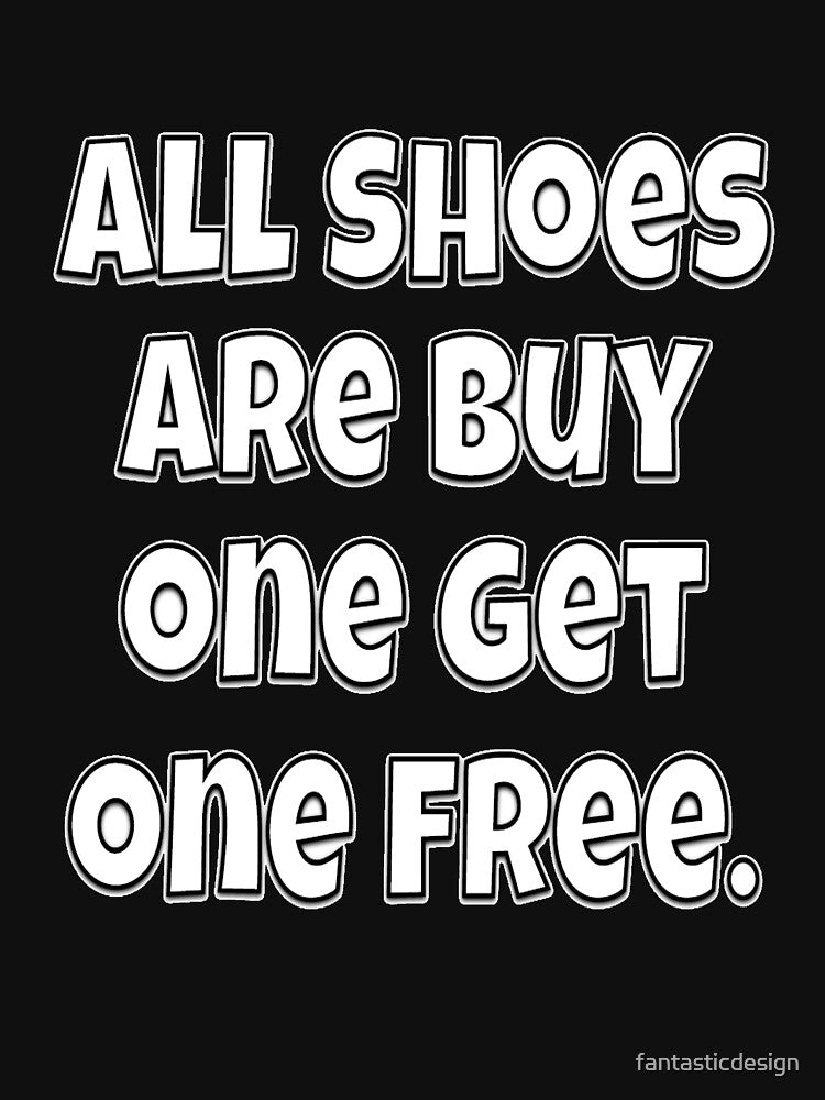Funny Sarcastic Humor All Shoes Are Buy One Get One Free. by fantasticdesign