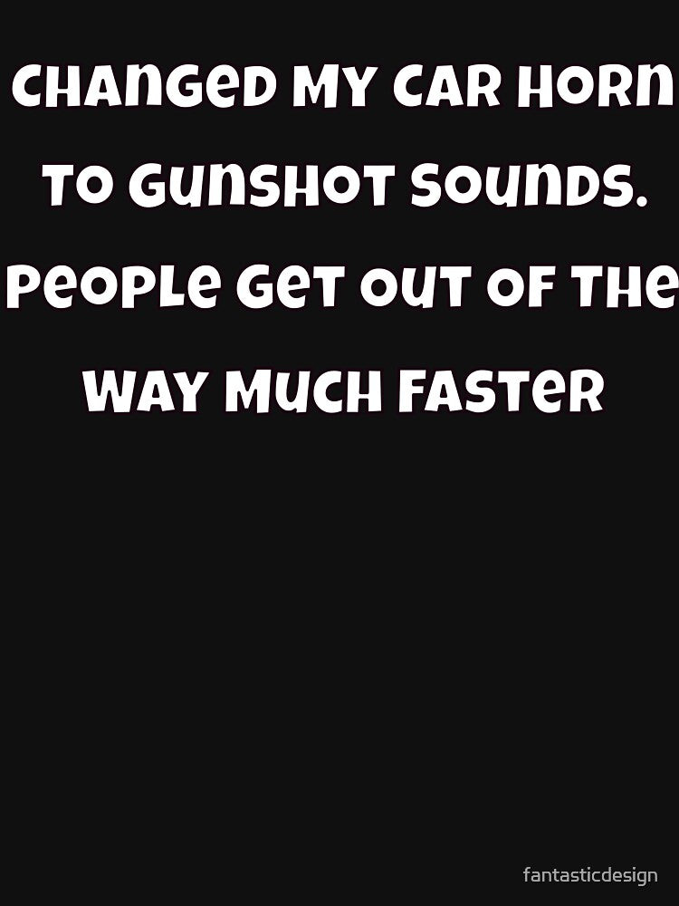 Humor Design Sarcastic Humor Design Changed My Car Horn To Gunshot Sounds by fantasticdesign