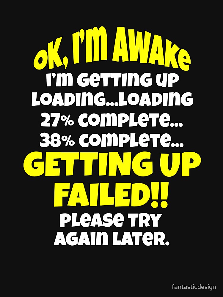 Funny Sarcastic Saying Ok I’m Awake I’m Getting Up by fantasticdesign