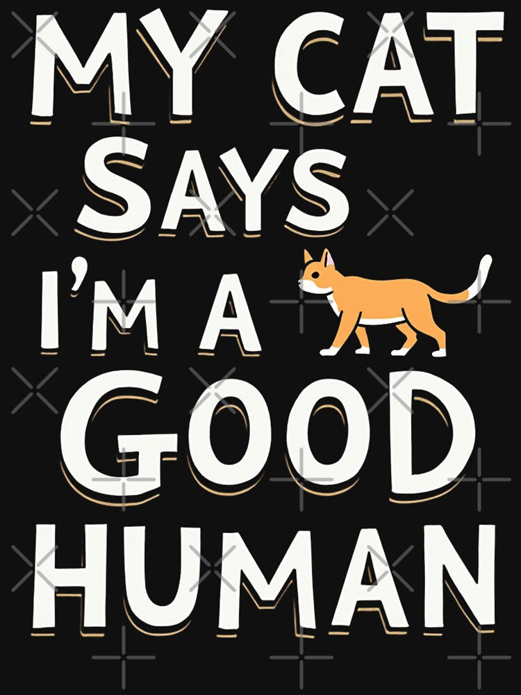 My Cat Says I’m A Good Human by PerkzPrints