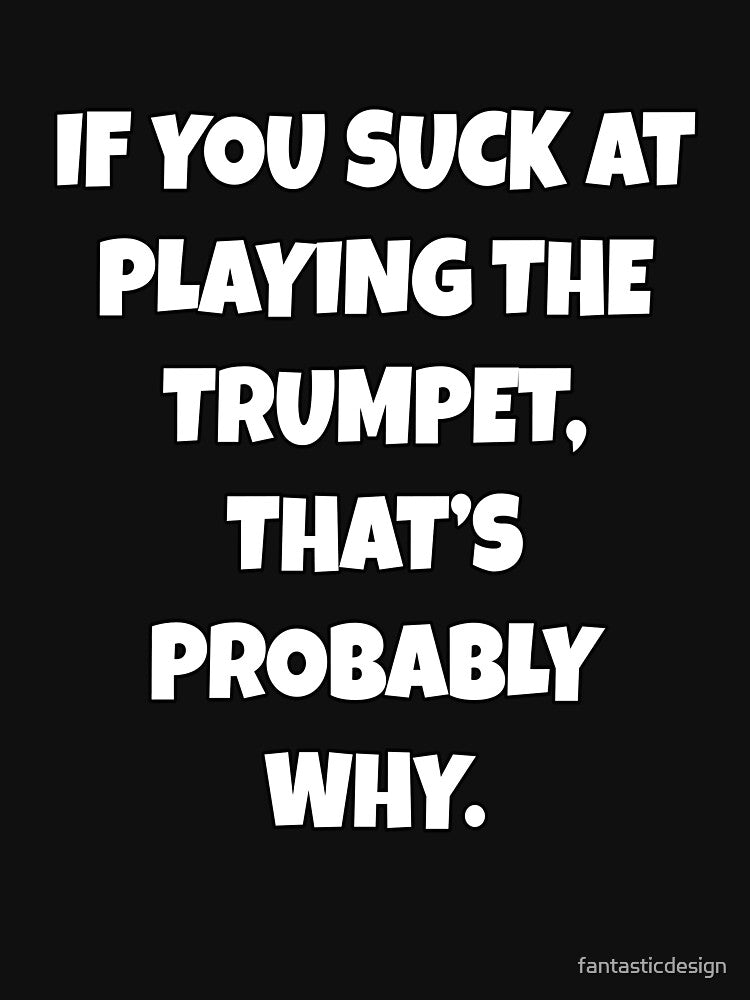 Funny Sarcastic Humor If You Suck At Playing The Trumpet by fantasticdesign