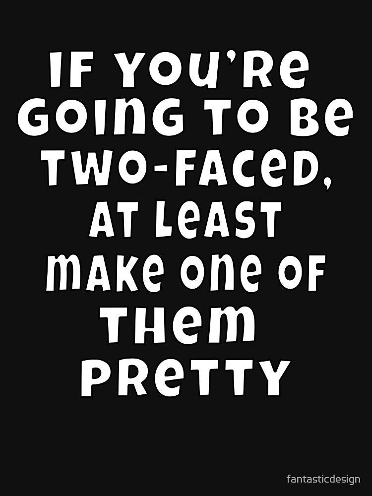 Funny Sarcastic Humor If You’re Going To Be Two Faced by fantasticdesign