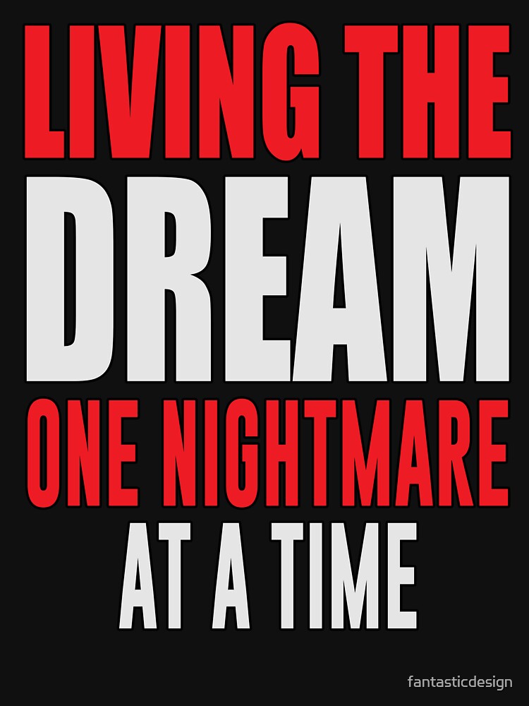 Sarcastic Funny Humor Living The Dream One Nightmare At A Time by fantasticdesign
