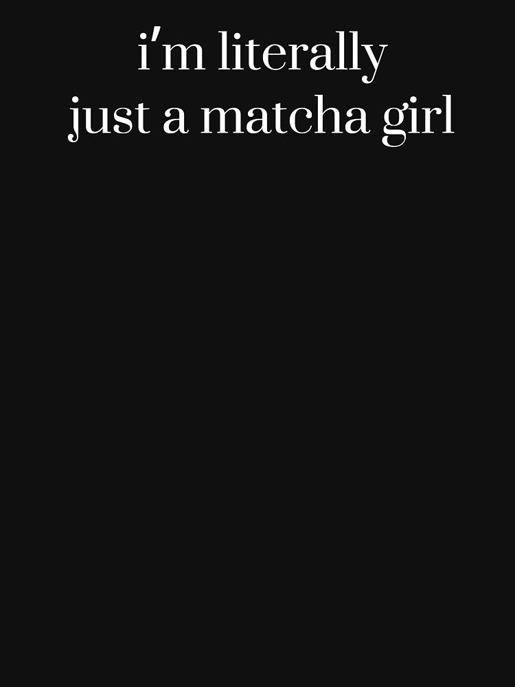 I’m Literally Just A Matcha Girl Matcha, Matcha Aesthetic, Matcha Lover Matcha Gift by Quiajia