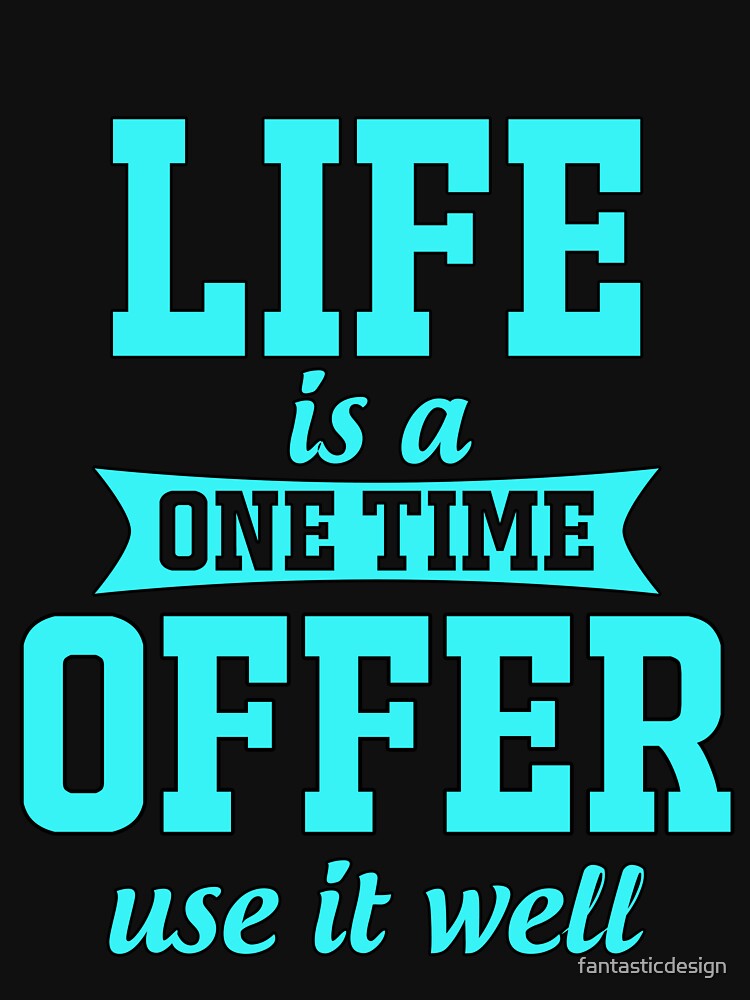 Funny Saying Life Is A One Time Offer Use It Well by fantasticdesign